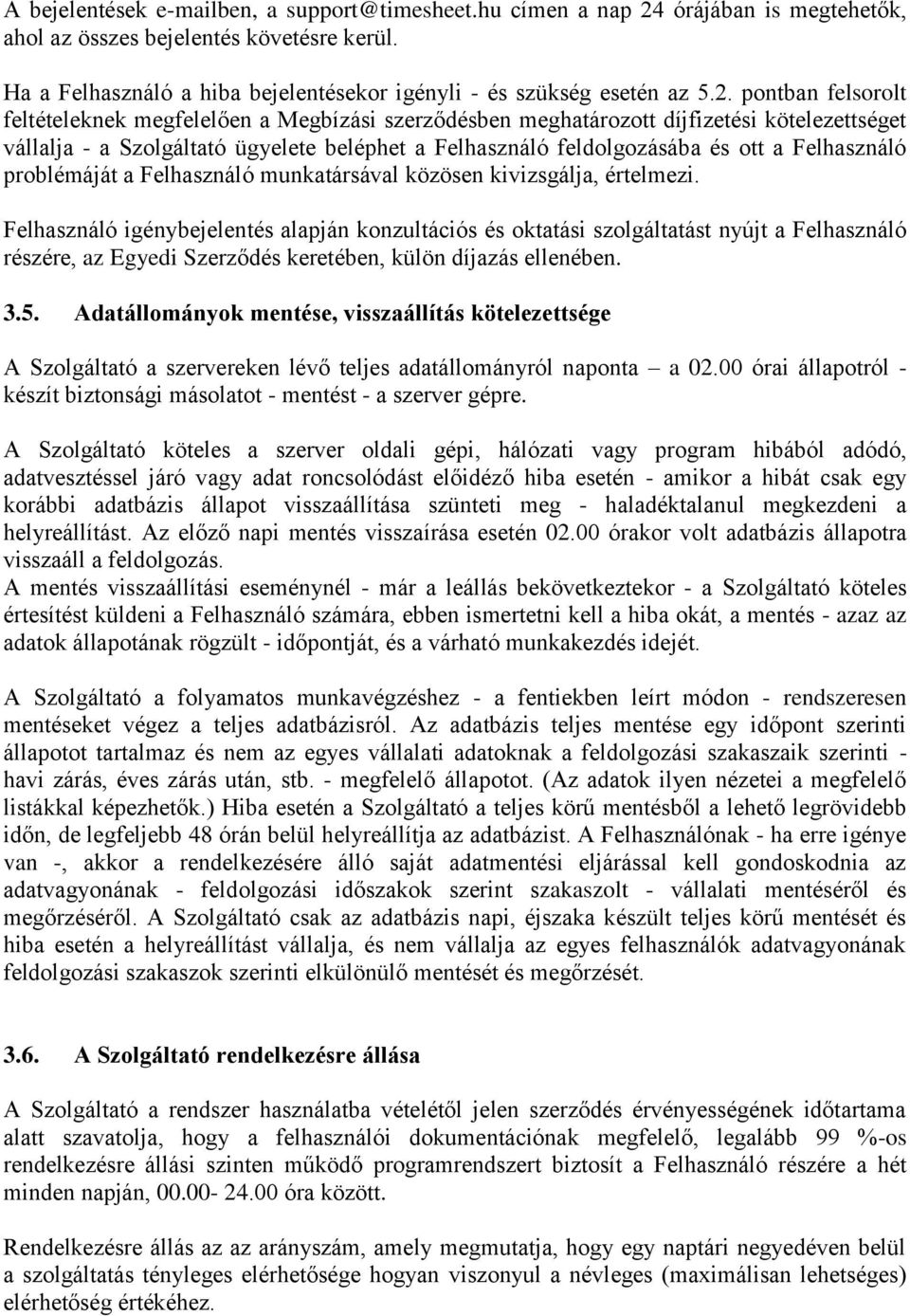 pontban felsorolt feltételeknek megfelelően a Megbízási szerződésben meghatározott díjfizetési kötelezettséget vállalja - a Szolgáltató ügyelete beléphet a Felhasználó feldolgozásába és ott a