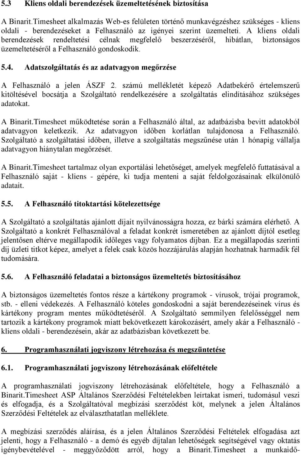 A kliens oldali berendezések rendeltetési célnak megfelelő beszerzéséről, hibátlan, biztonságos üzemeltetéséről a Felhasználó gondoskodik. 5.4.