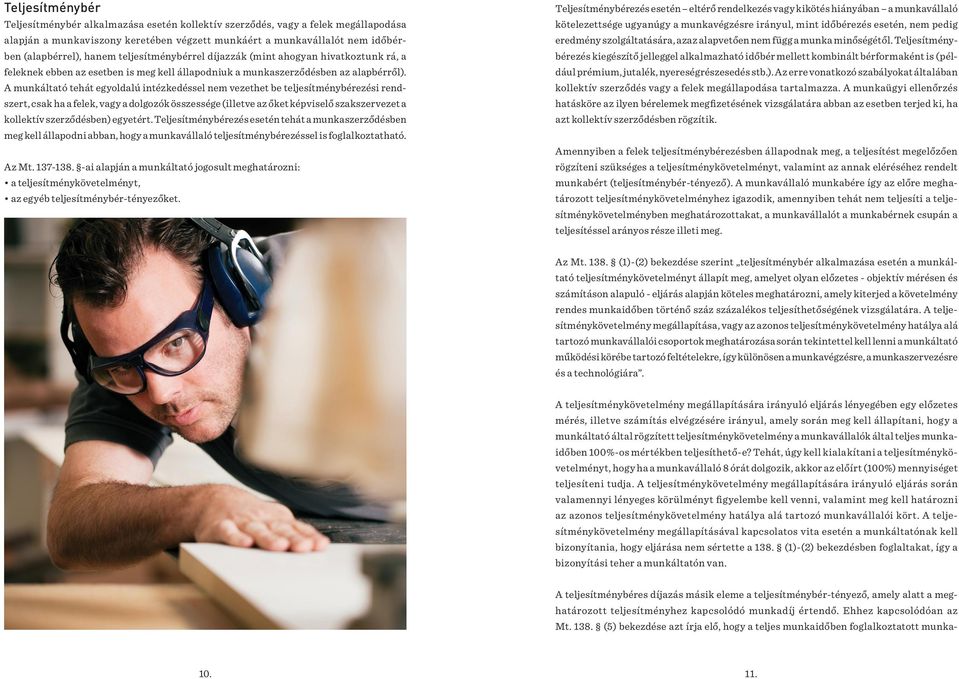 A munkáltató tehát egyoldalú intézkedéssel nem vezethet be teljesítménybérezési rendszert, csak ha a felek, vagy a dolgozók összessége (illetve az őket képviselő szakszervezet a kollektív