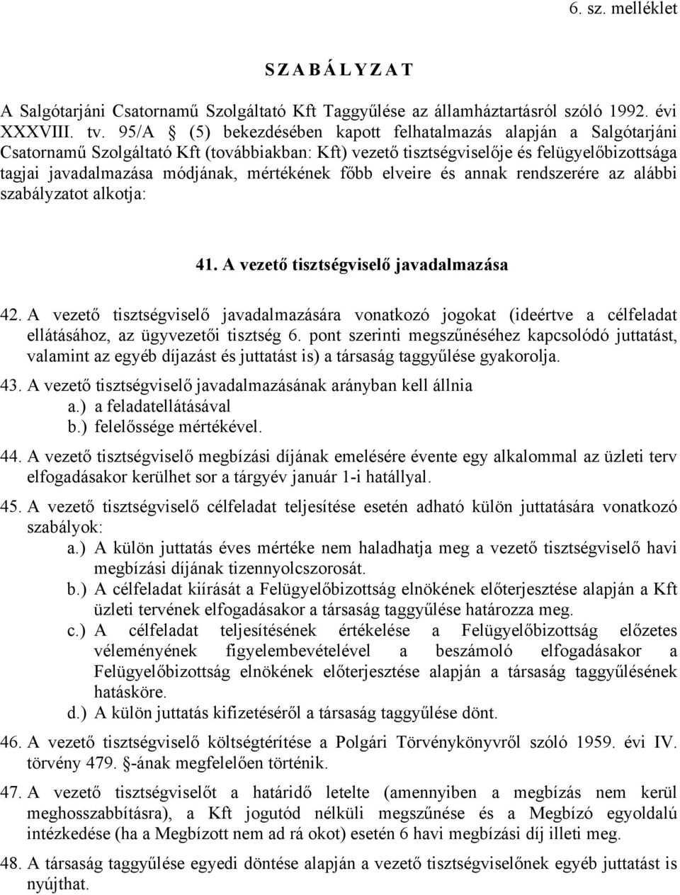 mértékének főbb elveire és annak rendszerére az alábbi szabályzatot alkotja: 41. A vezető tisztségviselő javadalmazása 42.