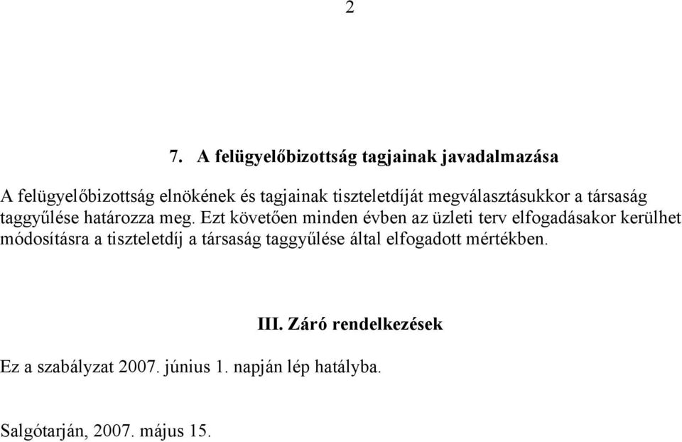 Ezt követően minden évben az üzleti terv elfogadásakor kerülhet módosításra a tiszteletdíj a társaság