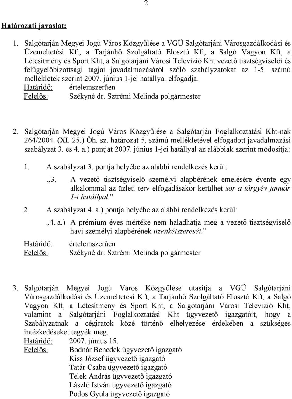 Városi Televízió Kht vezető tisztségviselői és felügyelőbizottsági tagjai javadalmazásáról szóló szabályzatokat az 1-5. számú mellékletek szerint 2007. június 1-jei hatállyal elfogadja.