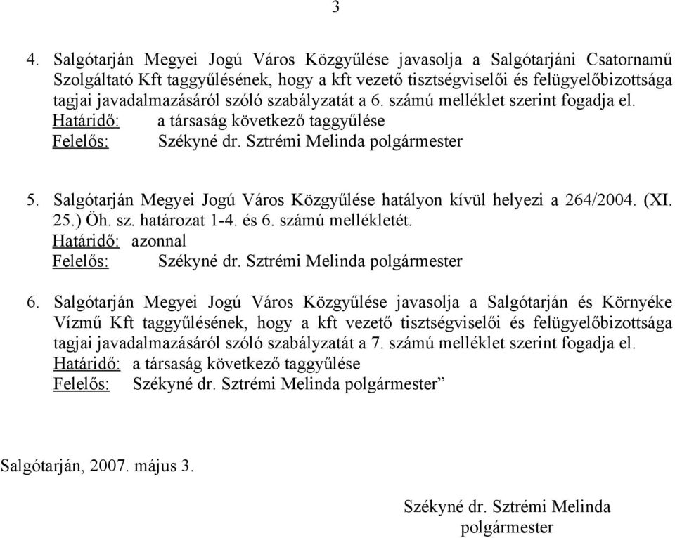 Salgótarján Megyei Jogú Város Közgyűlése hatályon kívül helyezi a 264/2004. (XI. 25.) Öh. sz. határozat 1-4. és 6. számú mellékletét. Határidő: azonnal Felelős: Székyné dr.