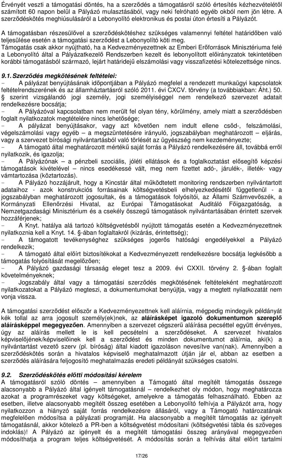 A támogatásban részesülővel a szerződéskötéshez szükséges valamennyi feltétel határidőben való teljesülése esetén a támogatási szerződést a Lebonyolító köti meg.