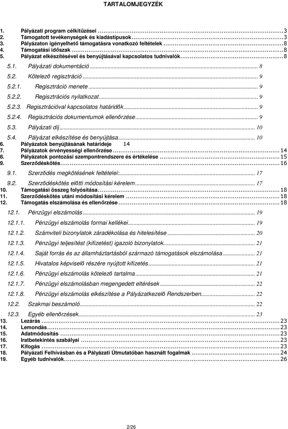 .. 9 5.2.3. Regisztrációval kapcsolatos határidők... 9 5.2.4. Regisztrációs dokumentumok ellenőrzése... 9 5.3. Pályázati díj... 10 5.4. Pályázat elkészítése és benyújtása... 10 6.