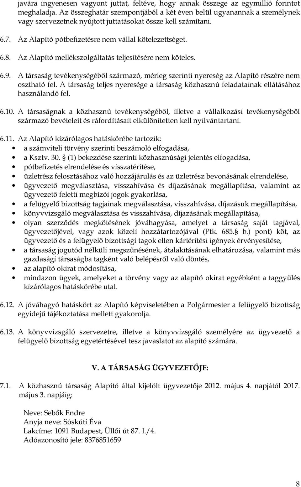 Az Alapító mellékszolgáltatás teljesítésére nem köteles. 6.9. A társaság tevékenységéből származó, mérleg szerinti nyereség az Alapító részére nem osztható fel.