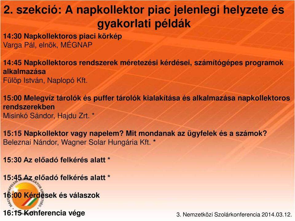 15:00 Melegvíz tárolók és puffer tárolók kialakítása és alkalmazása napkollektoros rendszerekben Misinkó Sándor, Hajdu Zrt. * 15:15 Napkollektor vagy napelem?