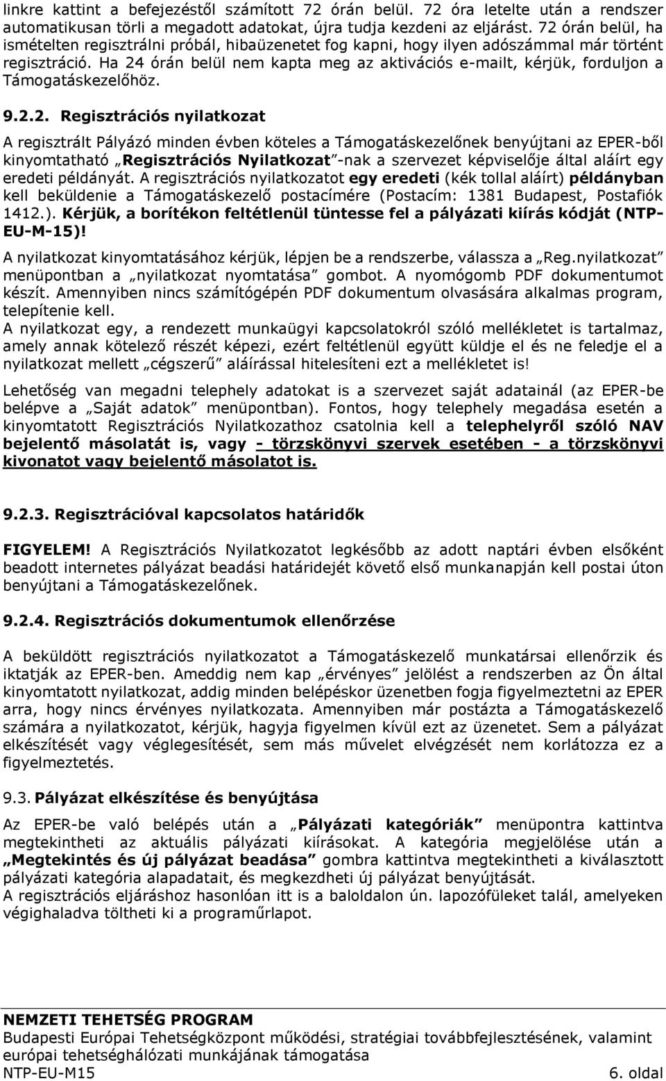 Ha 24 órán belül nem kapta meg az aktivációs e-mailt, kérjük, forduljon a Támogatáskezelőhöz. 9.2.2. Regisztrációs nyilatkozat A regisztrált Pályázó minden évben köteles a Támogatáskezelőnek