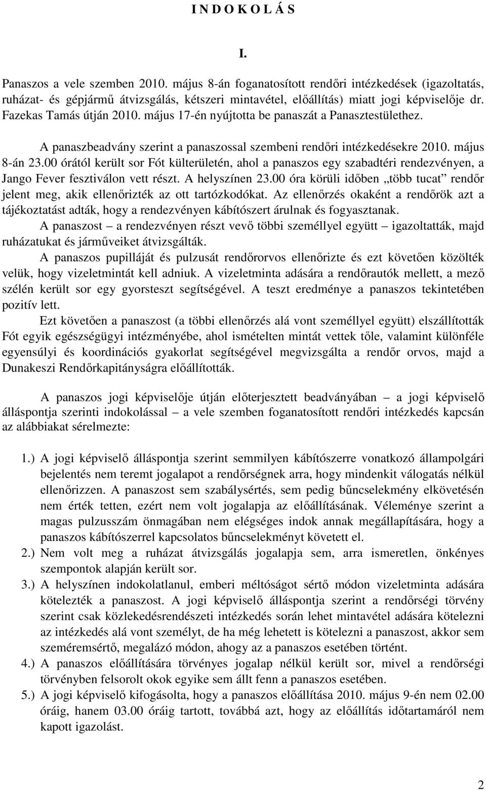 május 17-én nyújtotta be panaszát a Panasztestülethez. A panaszbeadvány szerint a panaszossal szembeni rendőri intézkedésekre 2010. május 8-án 23.