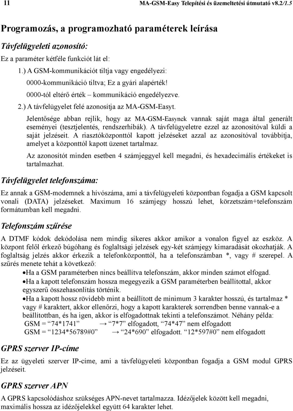 Jelentősége abban rejlik, hogy az MA-GSM-Easynek vannak saját maga által generált eseményei (tesztjelentés, rendszerhibák). A távfelügyeletre ezzel az azonosítóval küldi a saját jelzéseit.