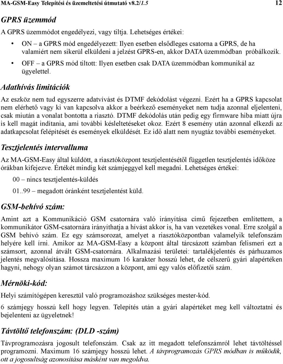 OFF a GPRS mód tiltott: Ilyen esetben csak DATA üzemmódban kommunikál az ügyelettel. Adathívás limitációk Az eszköz nem tud egyszerre adatvívást és DTMF dekódolást végezni.
