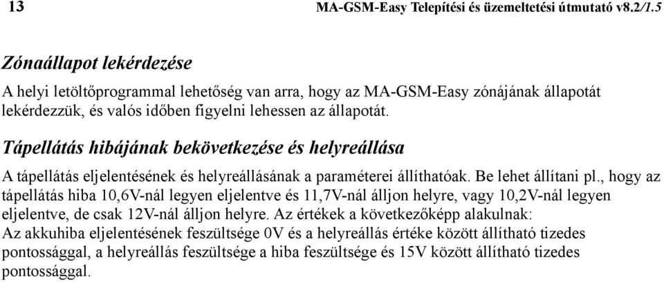 Tápellátás hibájának bekövetkezése és helyreállása A tápellátás eljelentésének és helyreállásának a paraméterei állíthatóak. Be lehet állítani pl.