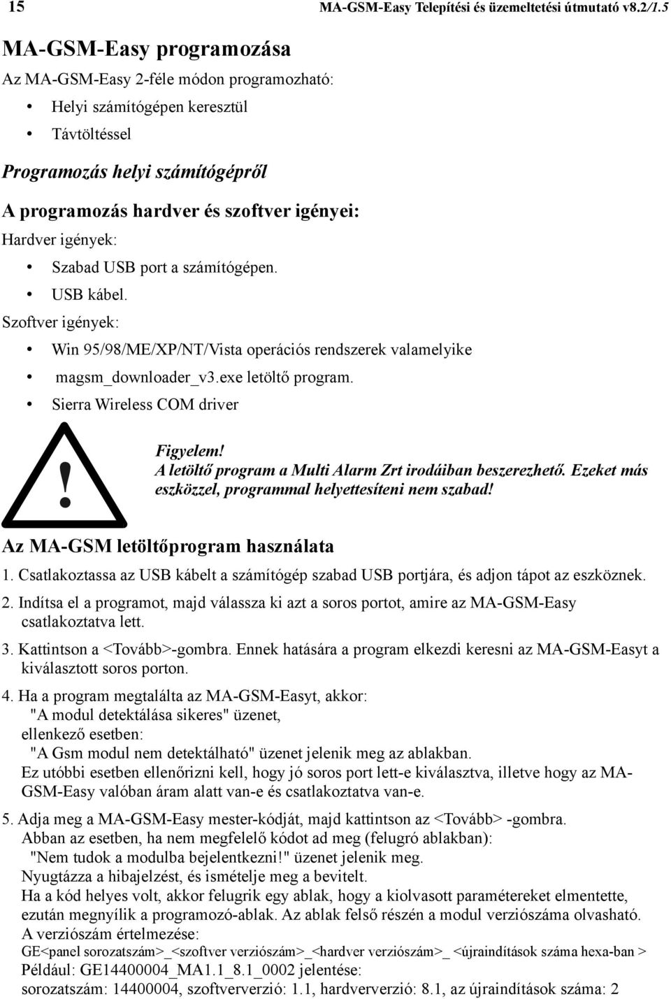 igények: Szabad USB port a számítógépen. USB kábel. Szoftver igények: Win 95/98/ME/XP/NT/Vista operációs rendszerek valamelyike magsm_downloader_v3.exe letöltő program. Sierra Wireless COM driver!