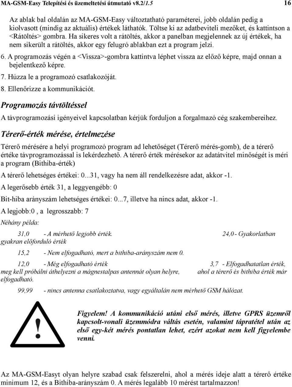 Ha sikeres volt a rátöltés, akkor a panelban megjelennek az új értékek, ha nem sikerült a rátöltés, akkor egy felugró ablakban ezt a program jelzi. 6.