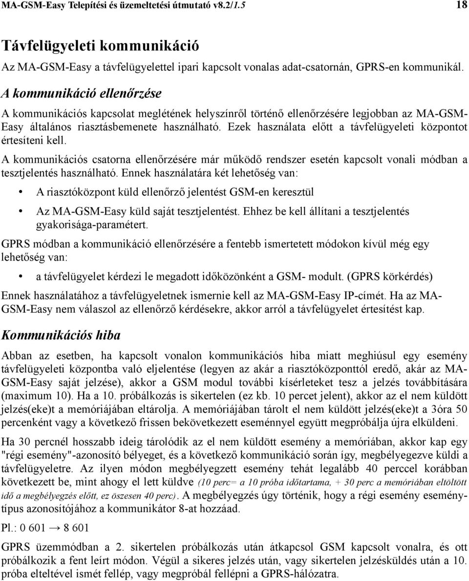 Ezek használata előtt a távfelügyeleti központot értesíteni kell. A kommunikációs csatorna ellenőrzésére már működő rendszer esetén kapcsolt vonali módban a tesztjelentés használható.
