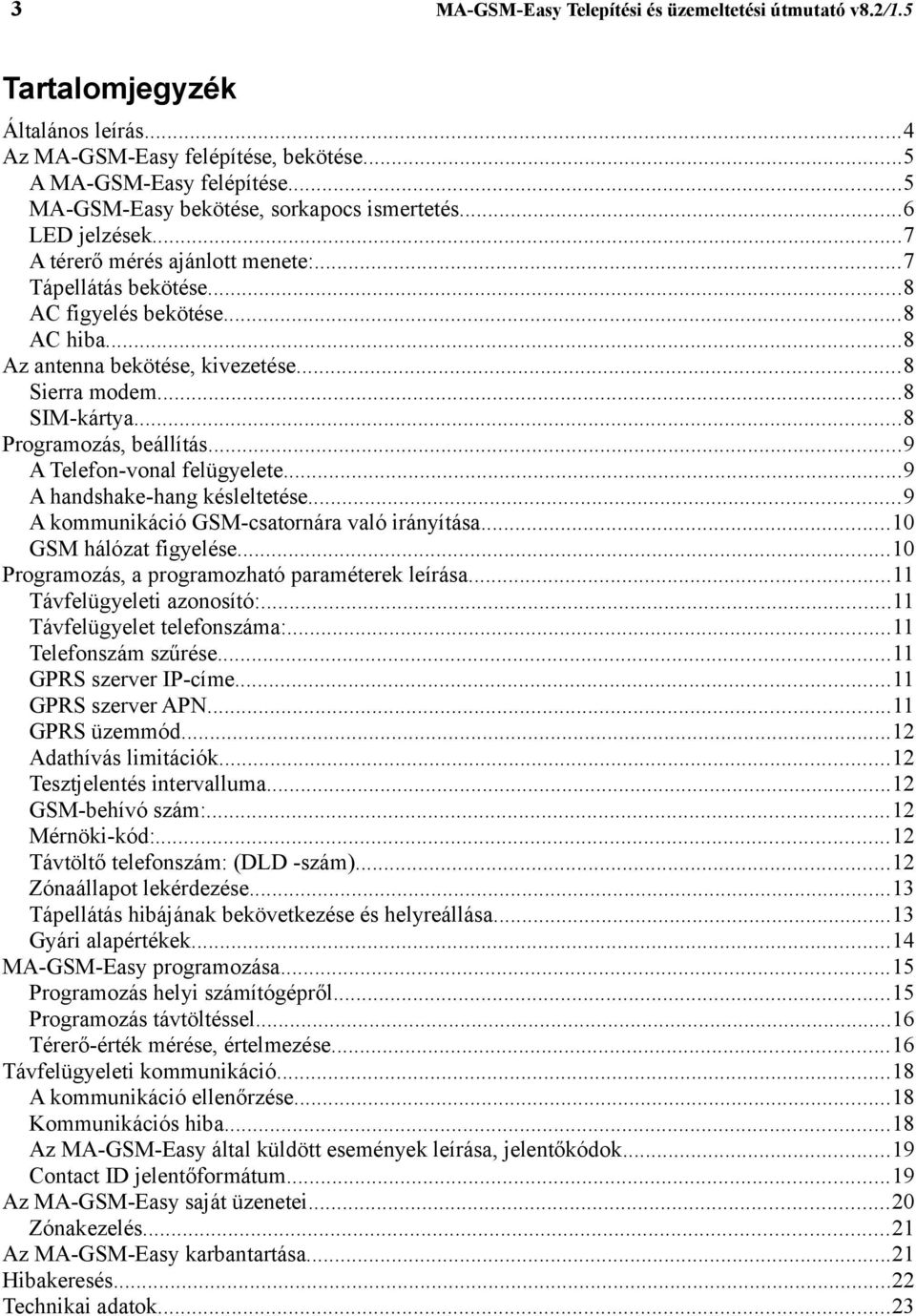 ..8 Sierra modem...8 SIM-kártya...8 Programozás, beállítás...9 A Telefon-vonal felügyelete...9 A handshake-hang késleltetése...9 A kommunikáció GSM-csatornára való irányítása...10 GSM hálózat figyelése.