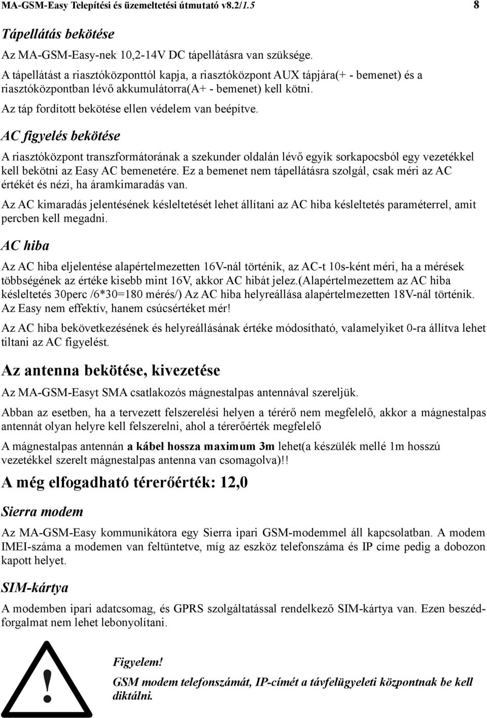 Az táp fordított bekötése ellen védelem van beépítve.