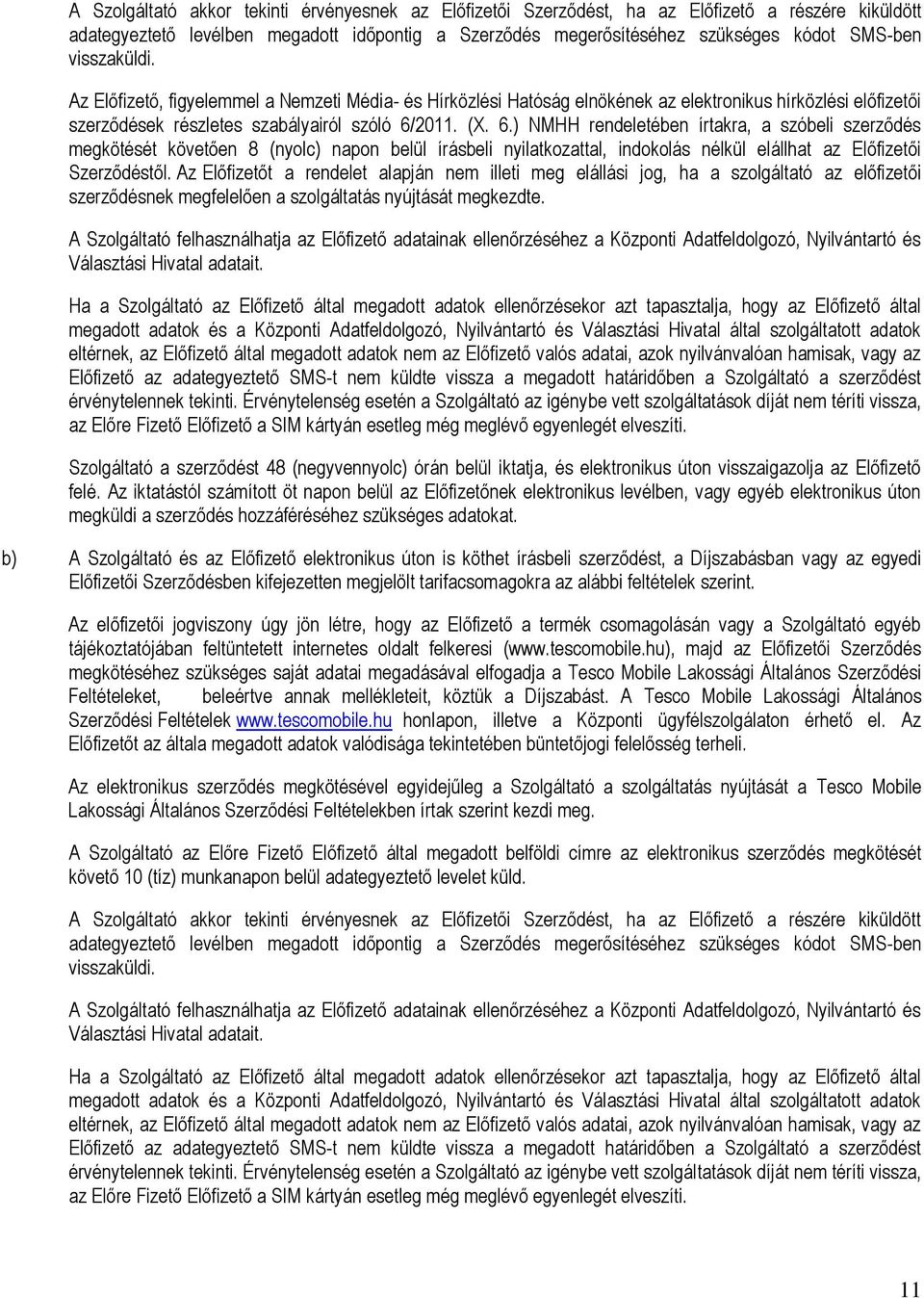 2011. (X. 6.) NMHH rendeletében írtakra, a szóbeli szerződés megkötését követően 8 (nyolc) napon belül írásbeli nyilatkozattal, indokolás nélkül elállhat az Előfizetői Szerződéstől.