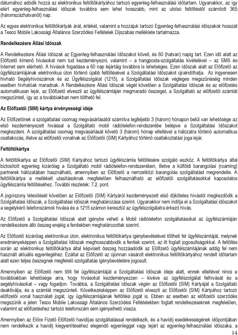 Az egyes elektronikus feltöltőkártyák árát, értékét, valamint a hozzájuk tartozó Egyenleg-felhasználási időszakok hosszát a Tesco Mobile Lakossági Általános Szerződési Feltételek Díjszabás melléklete