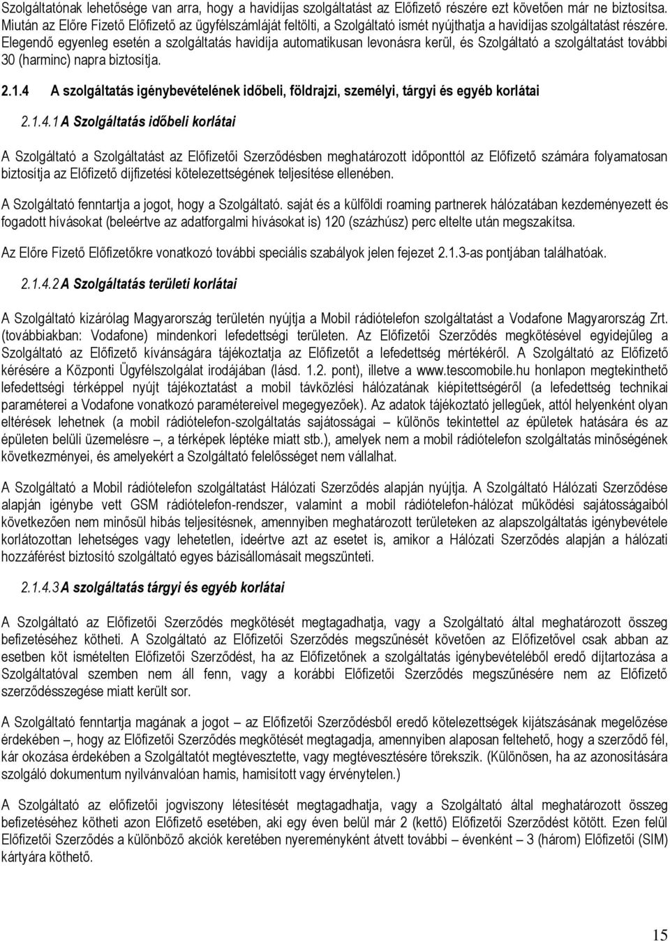 Elegendő egyenleg esetén a szolgáltatás havidíja automatikusan levonásra kerül, és Szolgáltató a szolgáltatást további 30 (harminc) napra biztosítja. 2.1.