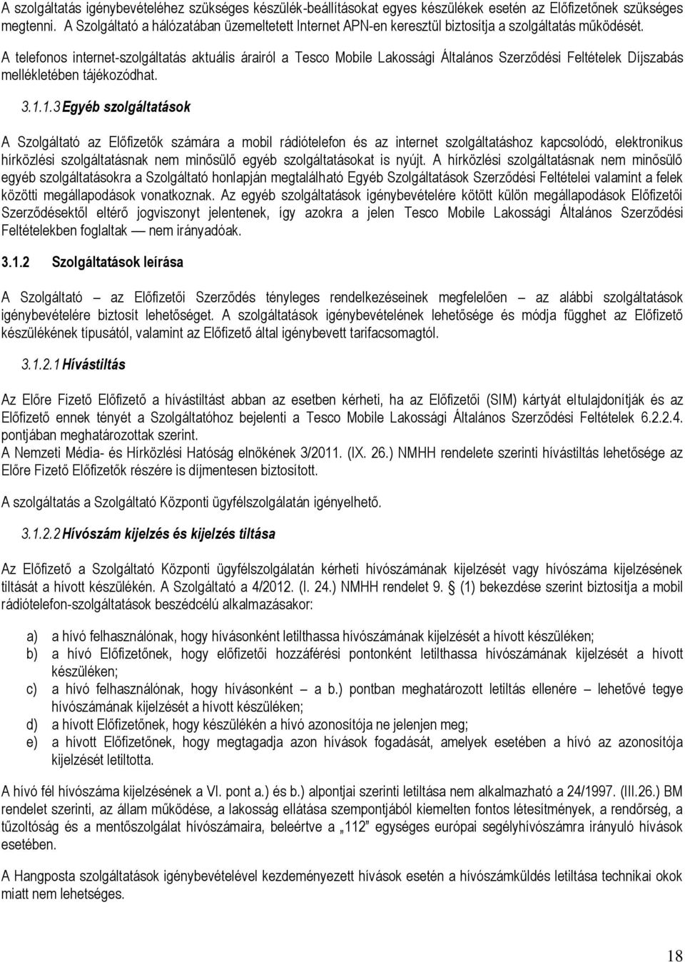 A telefonos internet-szolgáltatás aktuális árairól a Tesco Mobile Lakossági Általános Szerződési Feltételek Díjszabás mellékletében tájékozódhat. 3.1.