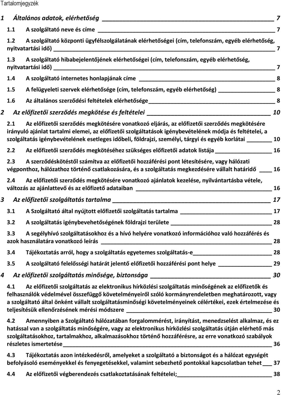 3 A szolgáltató hibabejelentőjének elérhetőségei (cím, telefonszám, egyéb elérhetőség, nyitvatartási idő) 7 1.4 A szolgáltató internetes honlapjának címe 8 1.