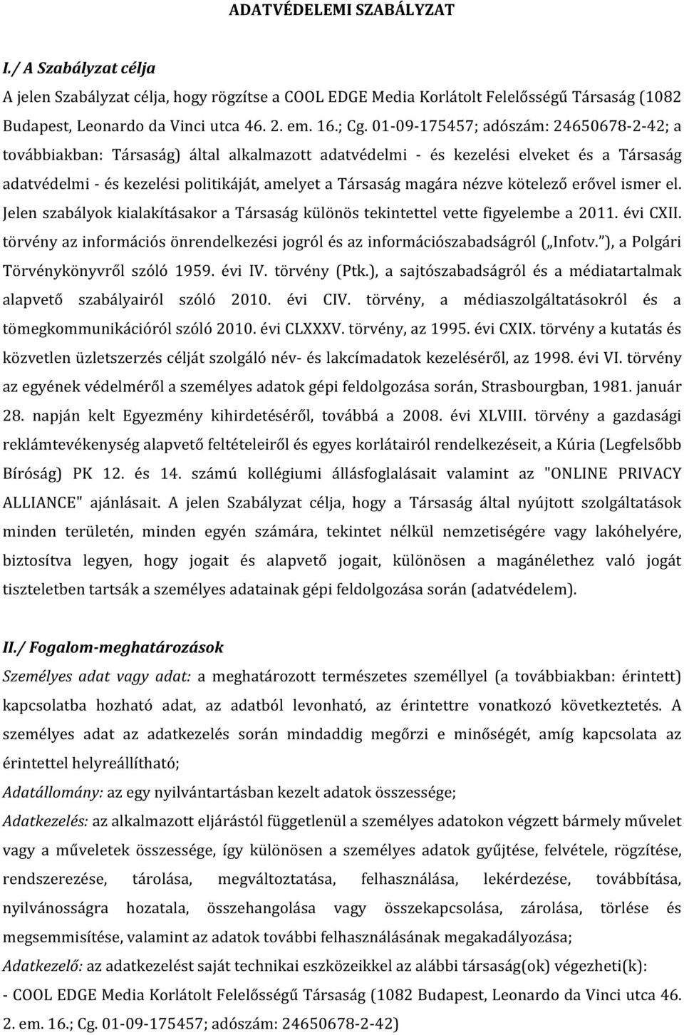 nézve kötelező erővel ismer el. Jelen szabályok kialakításakor a Társaság különös tekintettel vette figyelembe a 2011. évi CXII.