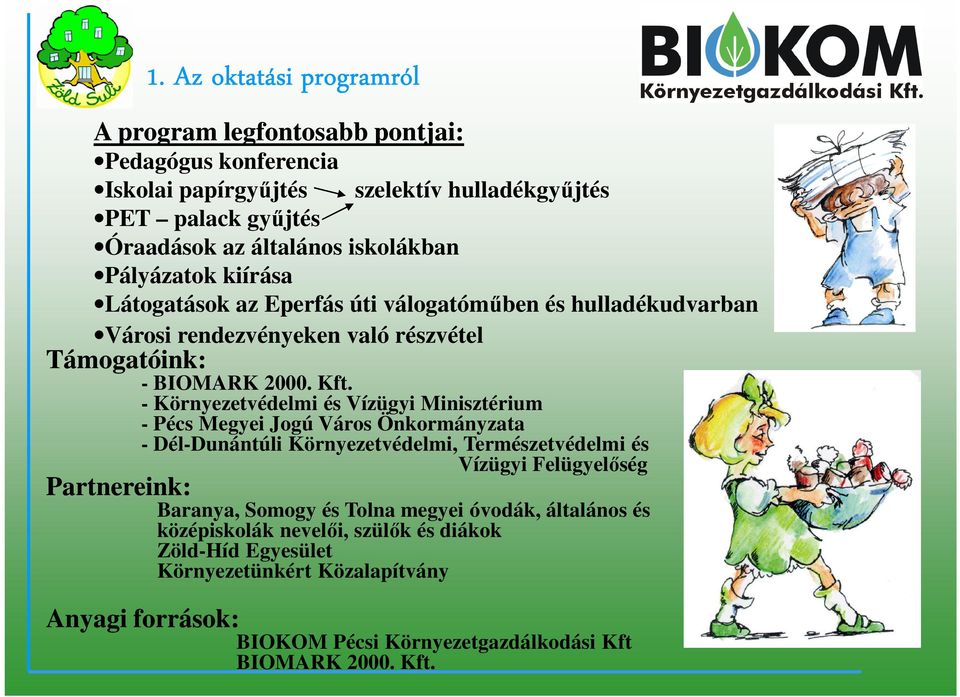 - Környezetvédelmi és Vízügyi Minisztérium - Pécs Megyei Jogú Város Önkormányzata - Dél-Dunántúli Környezetvédelmi, Természetvédelmi és Vízügyi Felügyelőség Partnereink: Baranya,