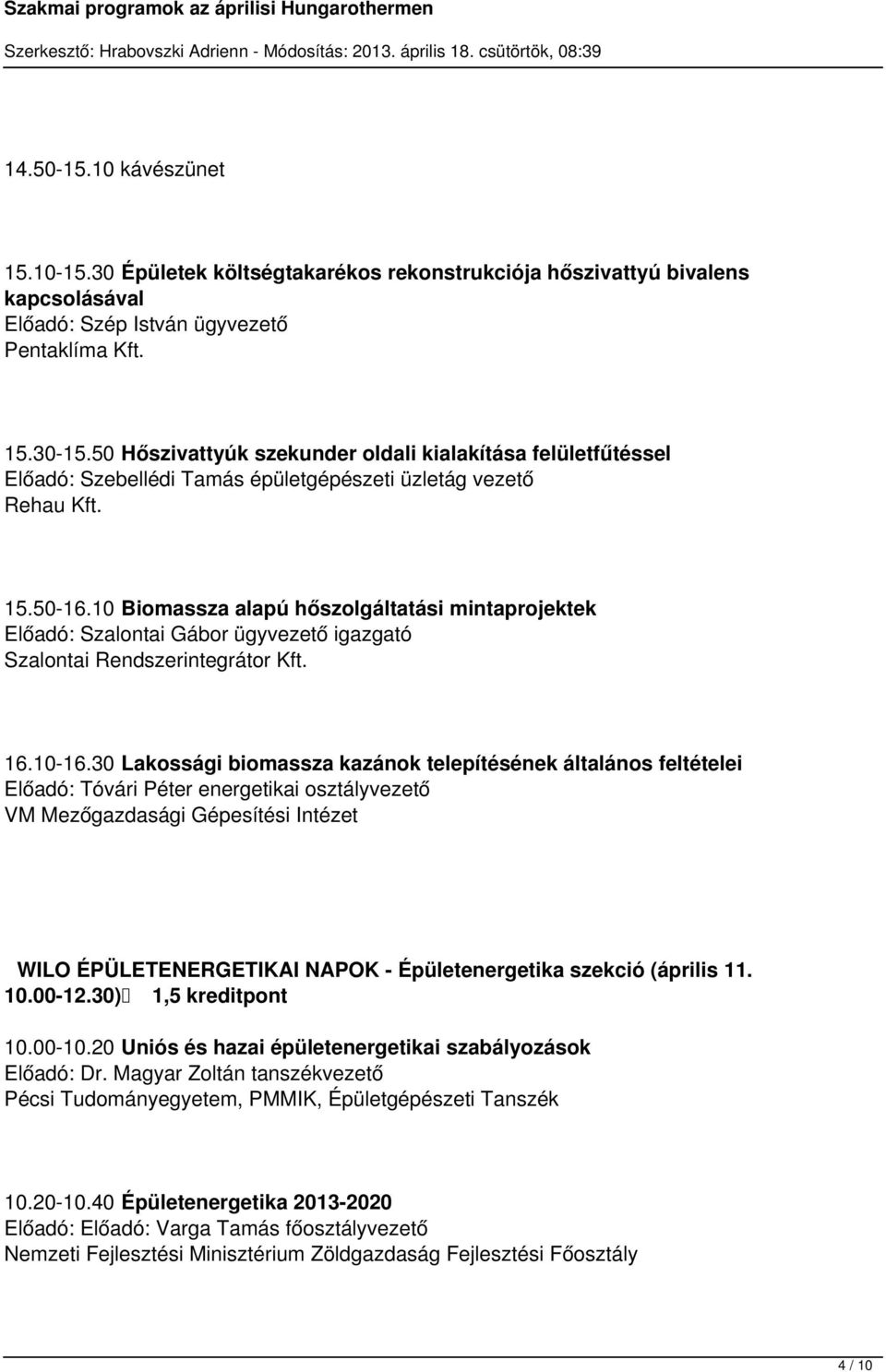 10 Biomassza alapú hőszolgáltatási mintaprojektek Előadó: Szalontai Gábor ügyvezető igazgató Szalontai Rendszerintegrátor Kft. 16.10-16.