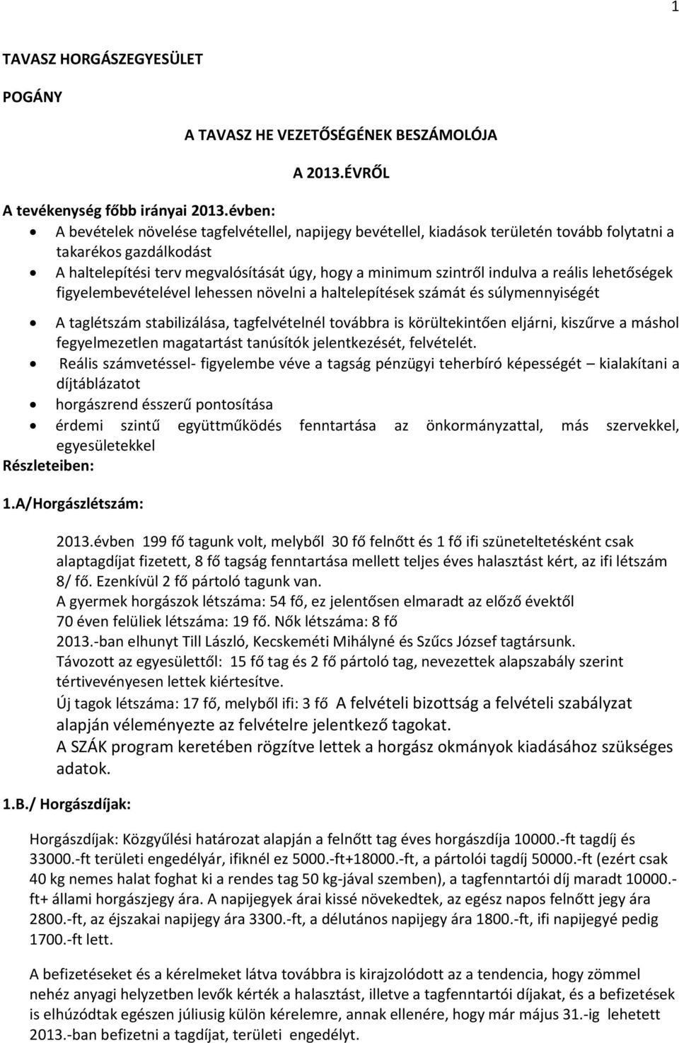a reális lehetőségek figyelembevételével lehessen növelni a haltelepítések számát és súlymennyiségét A taglétszám stabilizálása, tagfelvételnél továbbra is körültekintően eljárni, kiszűrve a máshol