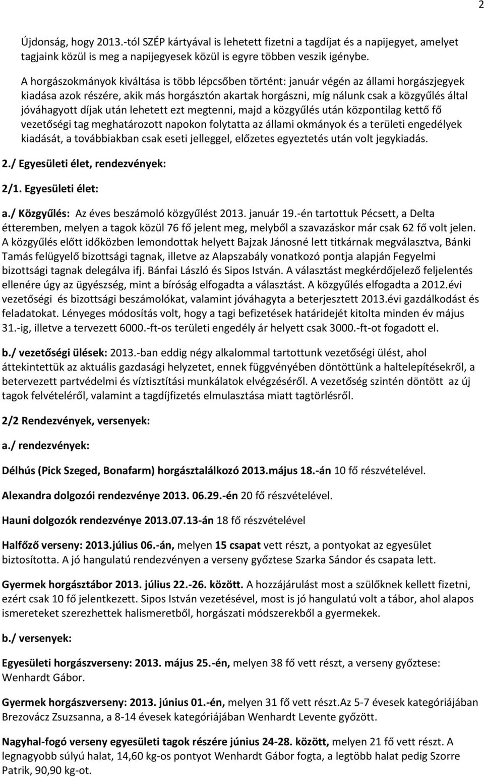 díjak után lehetett ezt megtenni, majd a közgyűlés után központilag kettő fő vezetőségi tag meghatározott napokon folytatta az állami okmányok és a területi engedélyek kiadását, a továbbiakban csak