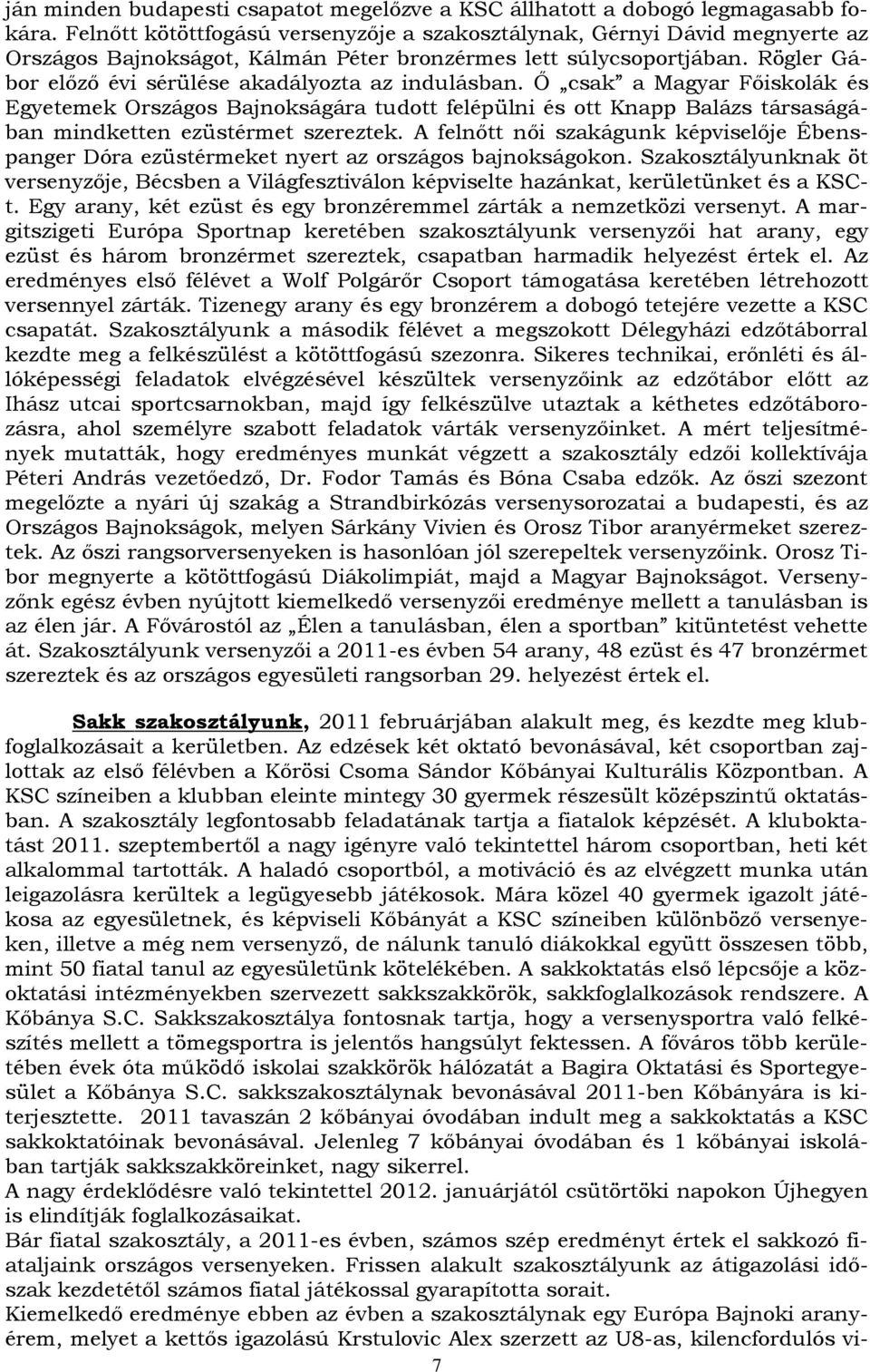 Rögler Gábor előző évi sérülése akadályozta az indulásban.