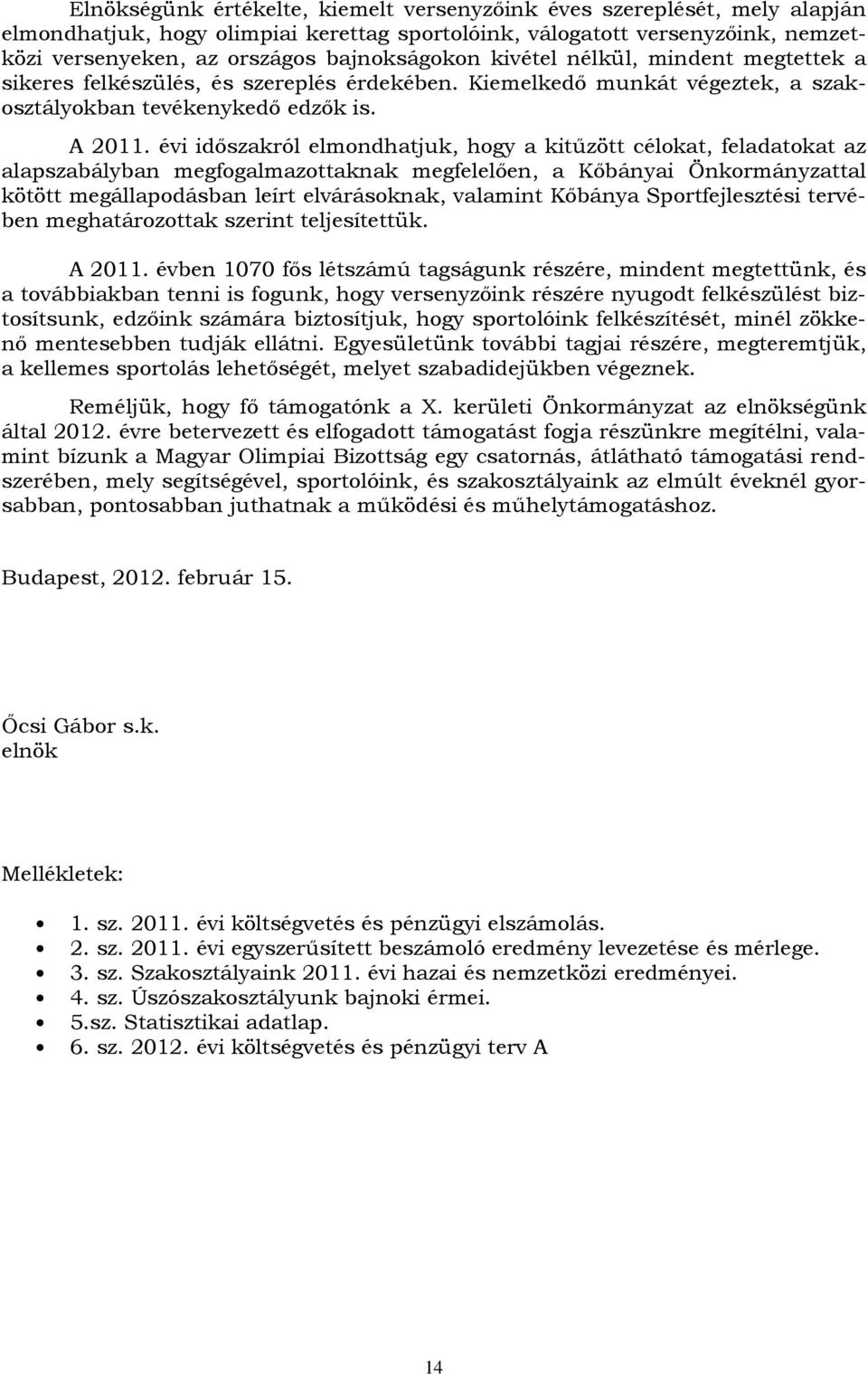 évi időszakról elmondhatjuk, hogy a kitűzött célokat, feladatokat az alapszabályban megfogalmazottaknak megfelelően, a Kőbányai Önkormányzattal kötött megállapodásban leírt elvárásoknak, valamint