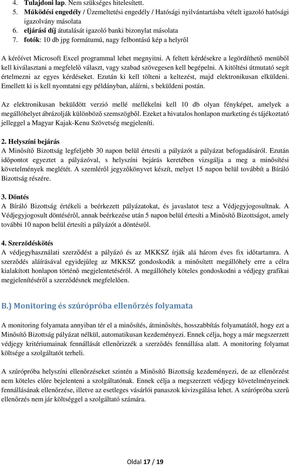 A feltett kérdésekre a legördíthető menüből kell kiválasztani a megfelelő választ, vagy szabad szövegesen kell begépelni. A kitöltési útmutató segít értelmezni az egyes kérdéseket.