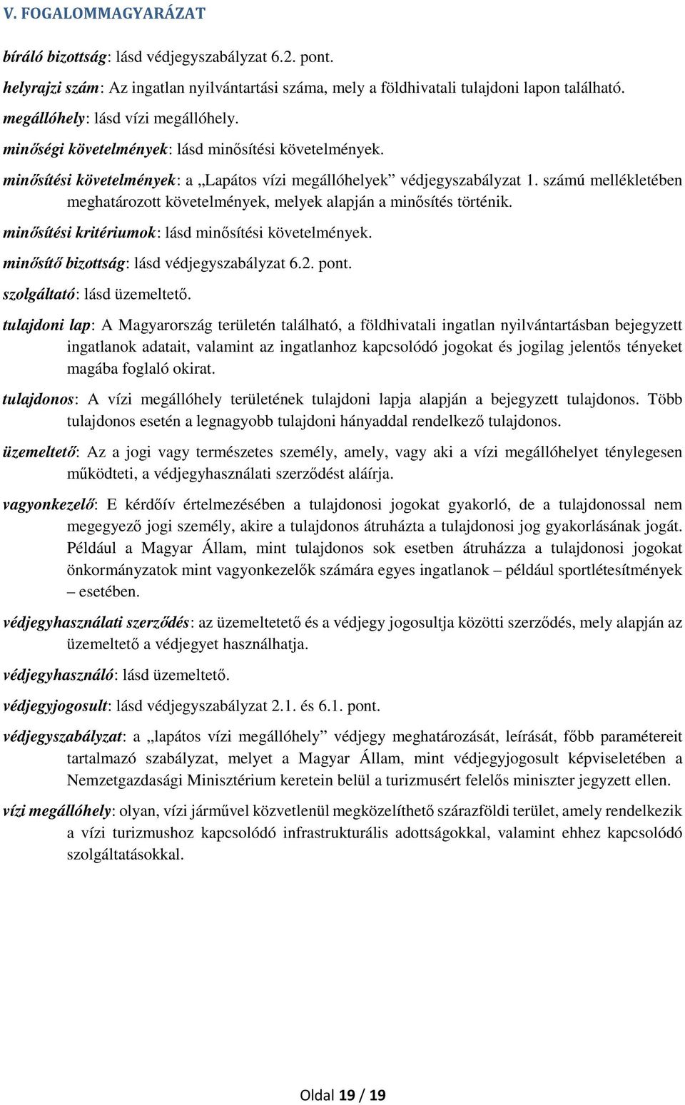 számú mellékletében meghatározott követelmények, melyek alapján a minősítés történik. minősítési kritériumok: lásd minősítési követelmények. minősítő bizottság: lásd védjegyszabályzat 6.2. pont.