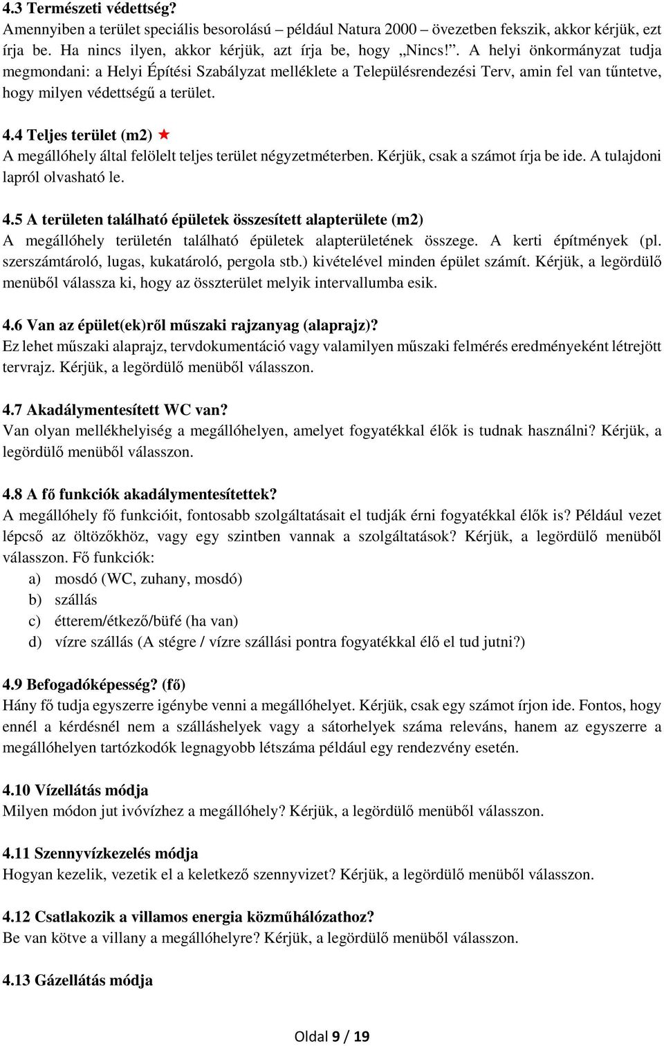 4 Teljes terület (m2) A megállóhely által felölelt teljes terület négyzetméterben. Kérjük, csak a számot írja be ide. A tulajdoni lapról olvasható le. 4.
