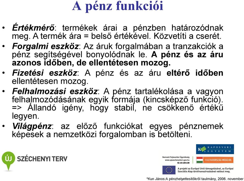 Fizetési eszköz: A pénz és az áru eltérő időben ellentétesen mozog.