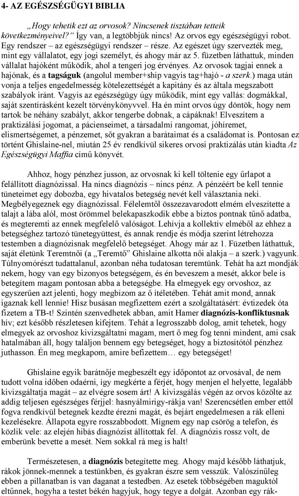 füzetben láthattuk, minden vállalat hajóként működik, ahol a tengeri jog érvényes. Az orvosok tagjai ennek a hajónak, és a tagságuk (angolul member+ship vagyis tag+hajó - a szerk.