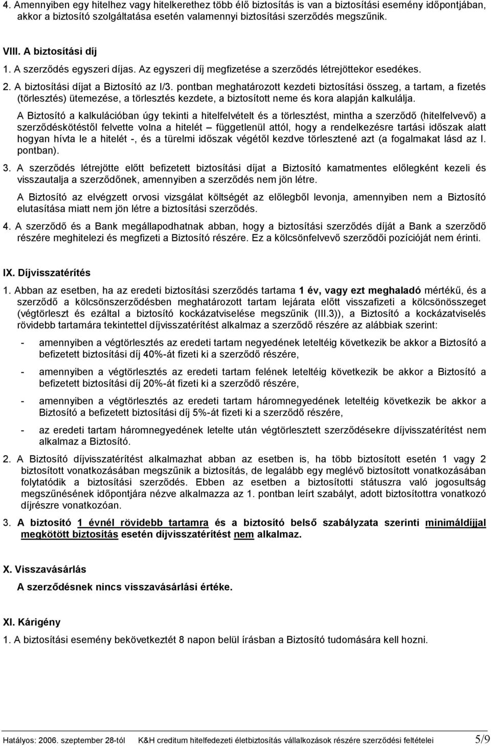 pontban meghatározott kezdeti biztosítási összeg, a tartam, a fizetés (törlesztés) ütemezése, a törlesztés kezdete, a biztosított neme és kora alapján kalkulálja.