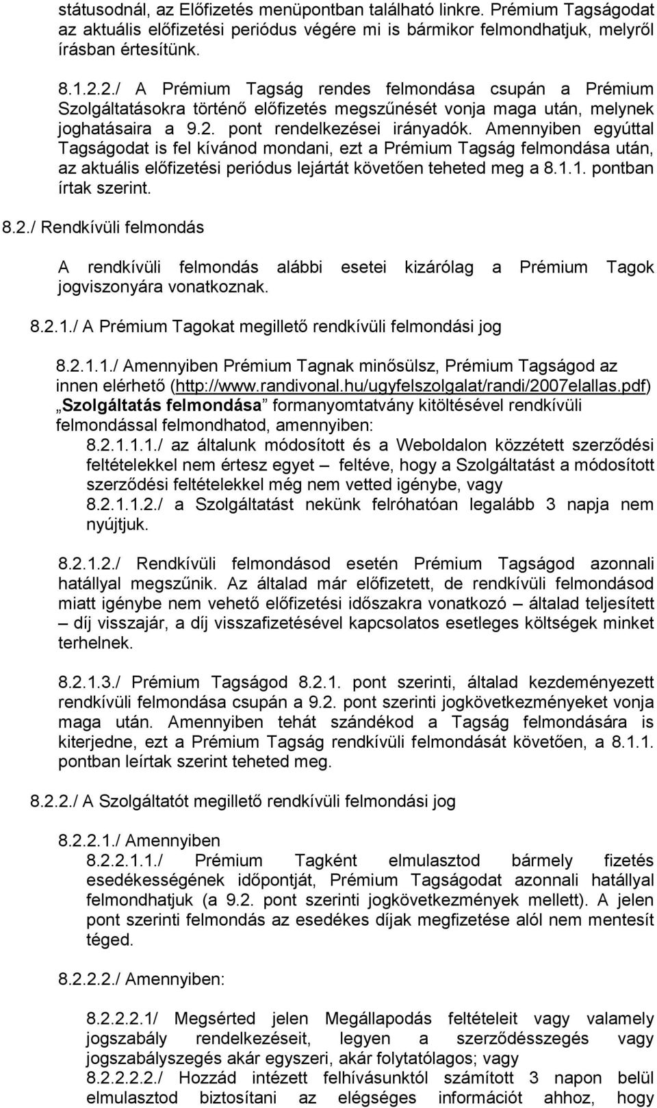 Amennyiben egyúttal Tagságodat is fel kívánod mondani, ezt a Prémium Tagság felmondása után, az aktuális előfizetési periódus lejártát követően teheted meg a 8.1.1. pontban írtak szerint. 8.2.