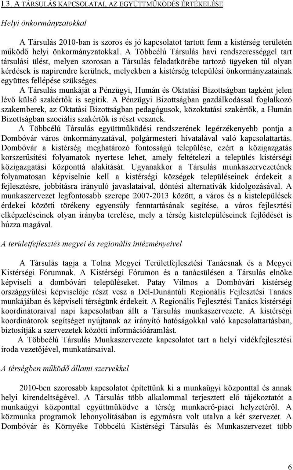 önkormányzatainak együttes fellépése szükséges. A Társulás munkáját a Pénzügyi, Humán és Oktatási Bizottságban tagként jelen lévő külső szakértők is segítik.