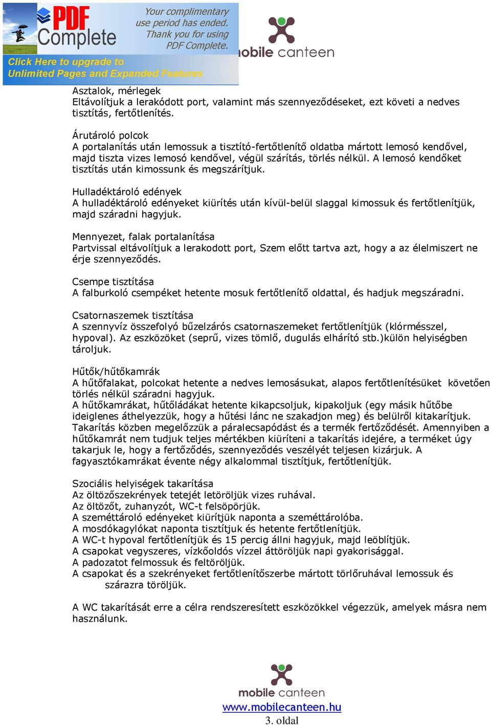 A lemosó kendőket tisztítás után kimossunk és megszárítjuk. Hulladéktároló edények A hulladéktároló edényeket kiürítés után kívül-belül slaggal kimossuk és fertőtlenítjük, majd száradni hagyjuk.