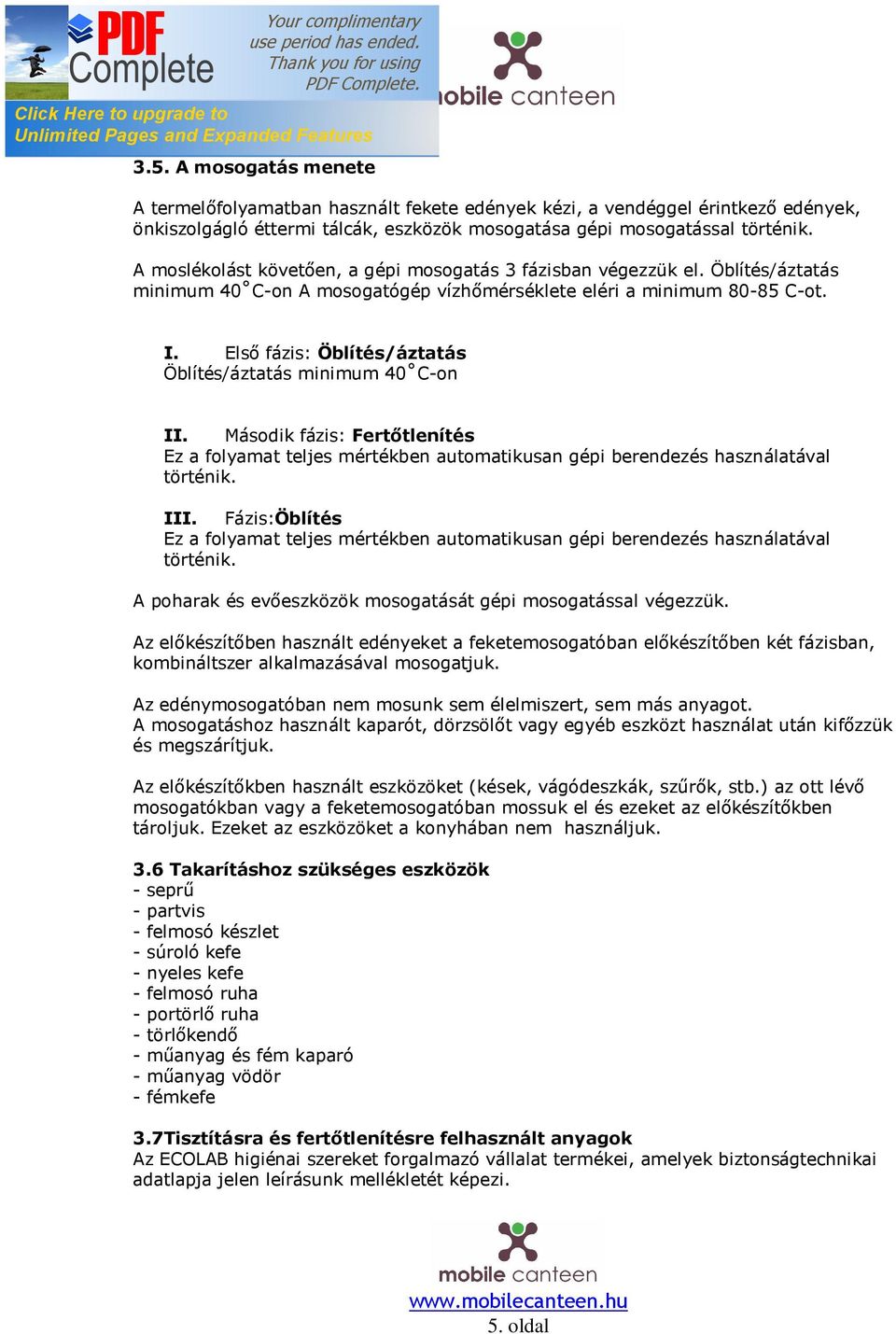 Első fázis: Öblítés/áztatás Öblítés/áztatás minimum 40 C-on II. Második fázis: Fertőtlenítés Ez a folyamat teljes mértékben automatikusan gépi berendezés használatával történik. III.