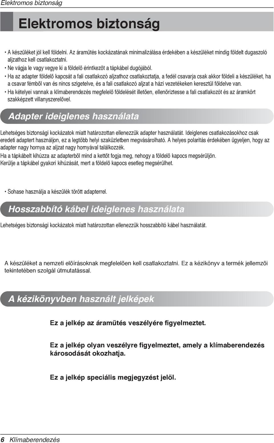 Ha az adapter földelõ kapcsát a fali csatlakozó aljzathoz csatlakoztatja, a fedél csavarja csak akkor földeli a készüléket, ha a csavar fémbõl van és nincs szigetelve, és a fali csatlakozó aljzat a