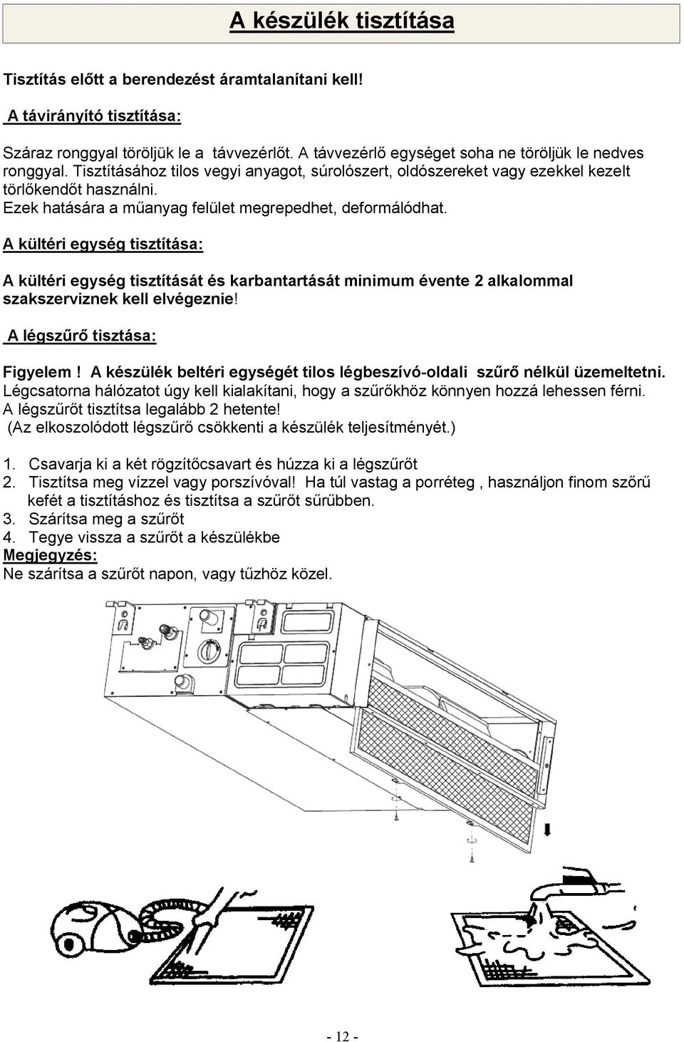 A kültéri egység tisztítása: A kültéri egység tisztítását és karbantartását minimum évente 2 alkalommal szakszerviznek kell elvégeznie! A légszűrő tisztása: Figyelem!