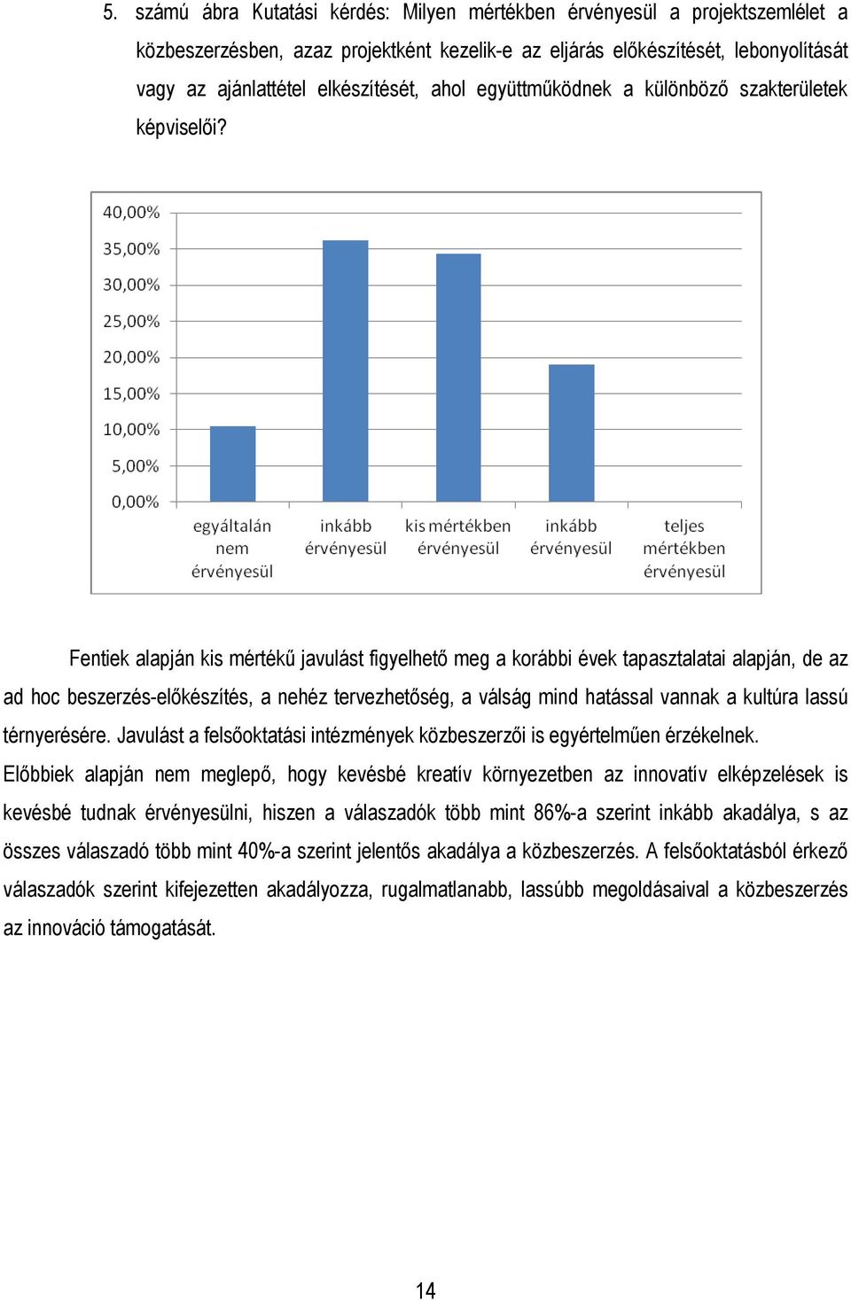 Fentiek alapján kis mértékő javulást figyelhetı meg a korábbi évek tapasztalatai alapján, de az ad hoc beszerzés-elıkészítés, a nehéz tervezhetıség, a válság mind hatással vannak a kultúra lassú
