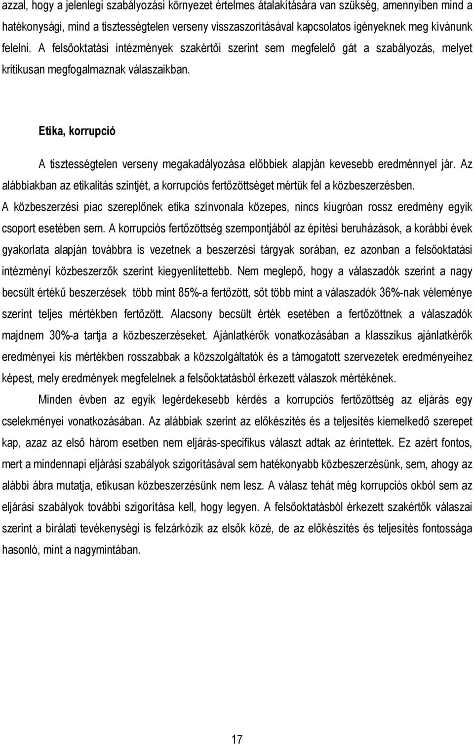 Etika, korrupció A tisztességtelen verseny megakadályozása elıbbiek alapján kevesebb eredménnyel jár. Az alábbiakban az etikalitás szintjét, a korrupciós fertızöttséget mértük fel a közbeszerzésben.