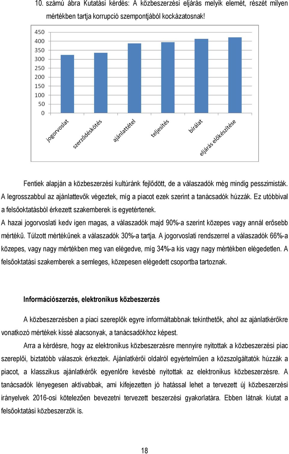 Ez utóbbival a felsıoktatásból érkezett szakemberek is egyetértenek. A hazai jogorvoslati kedv igen magas, a válaszadók majd 90%-a szerint közepes vagy annál erısebb mértékő.