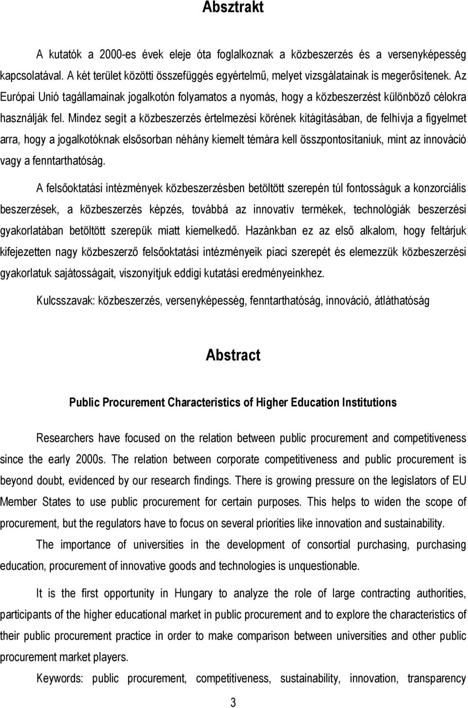 Mindez segít a közbeszerzés értelmezési körének kitágításában, de felhívja a figyelmet arra, hogy a jogalkotóknak elsısorban néhány kiemelt témára kell összpontosítaniuk, mint az innováció vagy a