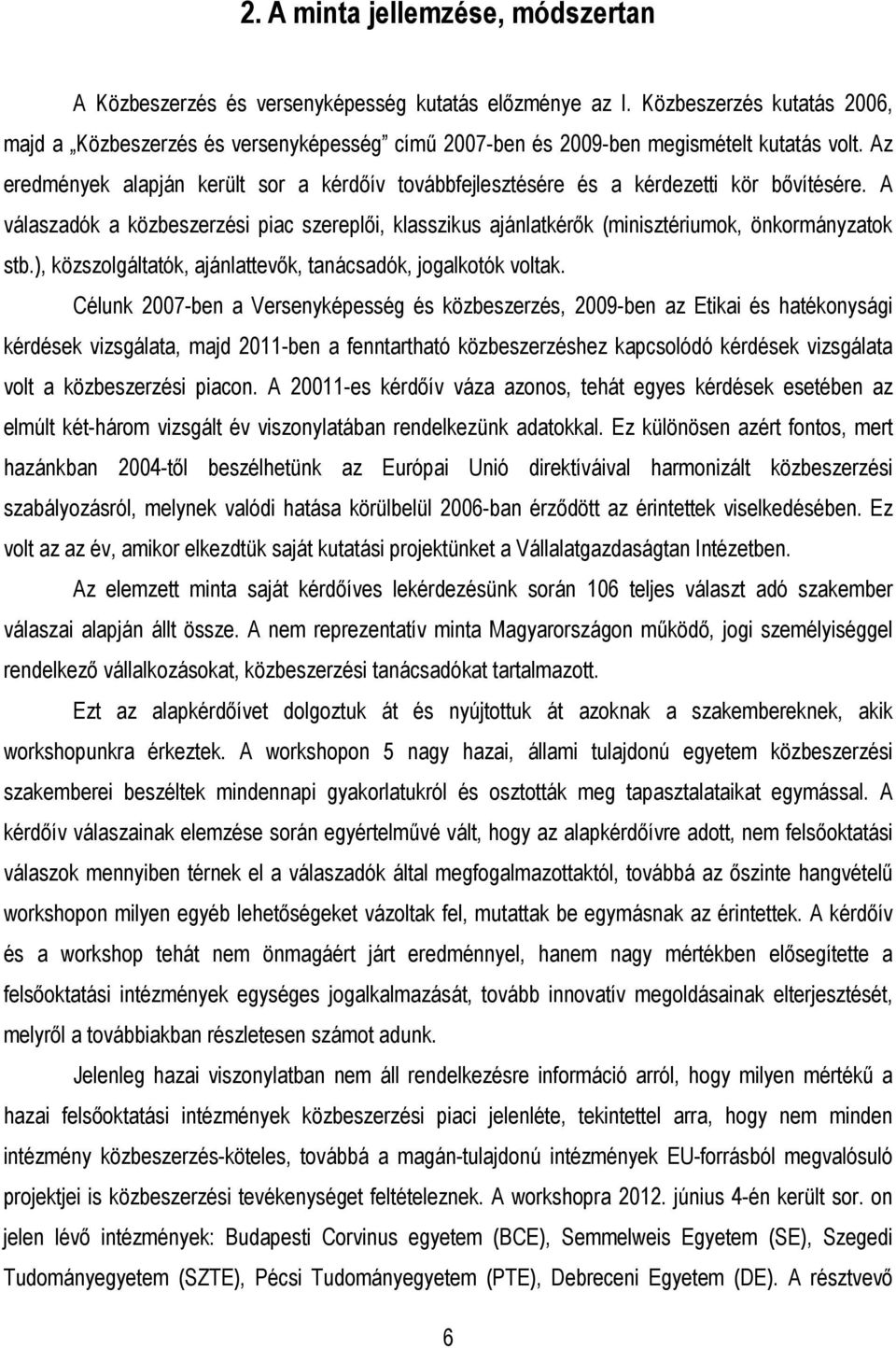 Az eredmények alapján került sor a kérdıív továbbfejlesztésére és a kérdezetti kör bıvítésére. A válaszadók a közbeszerzési piac szereplıi, klasszikus ajánlatkérık (minisztériumok, önkormányzatok stb.